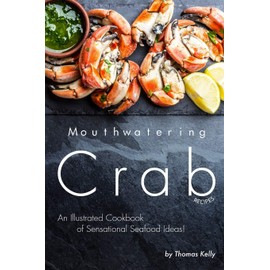Mouthwatering Crab Recipes: An Illustrated Cookbook of Sensational Seafood Ideas!