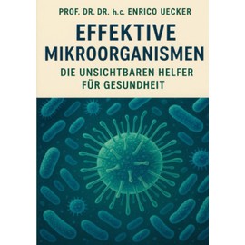 Effektive Mikroorganismen - Die unsichtbarer Helfer für Gesundheit: Vom Garten bis zur Gesundheit – die Kraft der Mikroorganismen nutzen (German Edition)