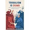 Tribalism is Dumb: Where It Came from, How It Got
