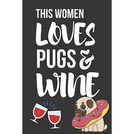 This Women Loves Pugs & Wine: Funny Novelty Pug & Wine Gifts for Her / Mom / Wife - Small Lined Diary / Notebook (6" X 9"