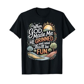 When God Made Me He Grinned Said This'll Be Fun Sarcastic T-Shirt