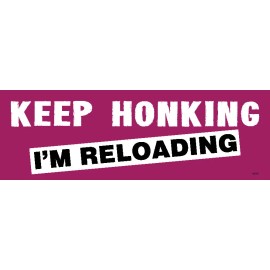 Keep Honking, I'm Reloading, 3x9 UV coated Bumper Sticker, Vinyl