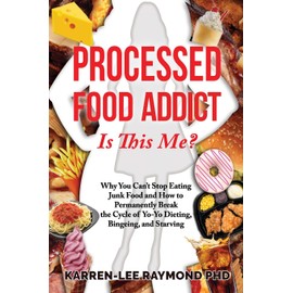 Karren-Lee Addictionology(r) Processed Food Addict Is This Me?: Why You Can't Stop Eating Junk Food and How to Permanently Break the Cycle of Yo-Yo Dieting, Bingeing, and Starving