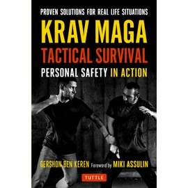 Krav Maga Tactical Survival: Personal Safety in Action: Personal Safety in Action. Proven Solutions for Real Life Situations