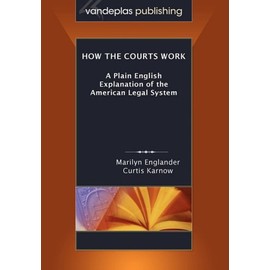 How the Courts Work: A Plain English Explanation of the American Legal System, Paperback Edition