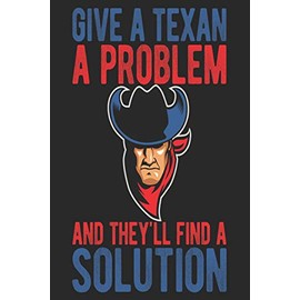 Give A Texan A Problem And They'll Find A Solution: Texas Notebook | Texas Vacation Journal | Funny Texas Gifts I Handlettering | Diary I Logbook | 110 Journal Paper Pages | 6 x 9