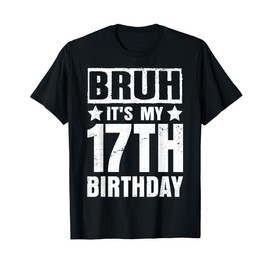 Bruh It's My 17th Birthday Shirt 17 Years Old Birthday Party T-Shirt