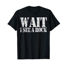 Rock hound geologist mineral collector Wait I See a Rock T-Shirt