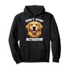 Don't Stop Retrievin' Golden Retriever Dog Owner Pullover Hoodie
