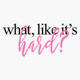 WHAT LIKE IT'S HARD? Bumper Sticker Vinyl Decal 5 inches