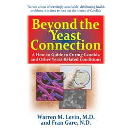 Beyond the Yeast Connection: A How-To Guide to Curing Candida and Other Yeast-Related Conditions
