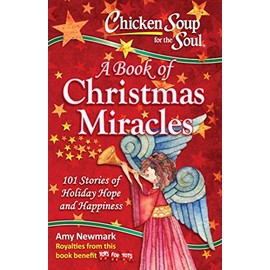 Chicken Soup for the Soul: A Book of Christmas Miracles: 101 Stories of Holiday Hope and Happiness
