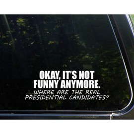 Sweet Tea Decals Okay It's Not Funny Anymore. Where are The Real Presidential Candidates? - 8 3/4"x 3" - Vinyl Die Cut Decal/Bumper Sticker for Windows, Trucks, Cars, Laptops, Macbooks, Etc.