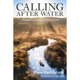 Calling After Water: Dispatches from a Fishing Life