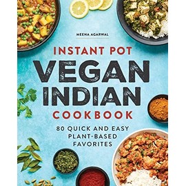 Instant Pot Vegan Indian Cookbook: 80 Quick and Easy Plant-Based Favorites