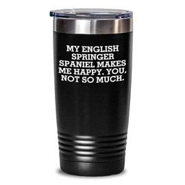 English Springer Spaniel Dog Tumbler Gifts from Men to English Springer Spaniel Dog Lovers on Valentine's Day, Funny Quote My English Springer Spaniel Makes Me Happy. You, Not So Much.