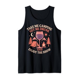 Tent Camping Wine Take Me Camping Get Me Drunk and Enjoy The Tank Top