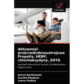 Aktywność przeciwdrobnoustrojowa Propolis, HEBP, chlorheksydyny, EDTA: przeciwko Enterococcus Faecalis i Candida Albicans ; badanie Invitro (Polish Edition)