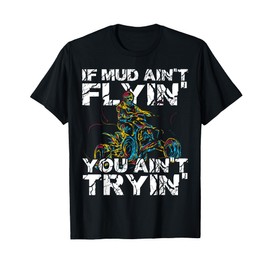 If Mud Aint Flying You Aint Trying Funny Dirty ATV Biker T-Shirt