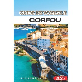 Guide de voyage à Corfou 2025: Attractions incontournables, sites historiques et aventures en plein air dans les îles Ioniennes pour les visiteurs novices, les familles et les voyageurs en solo