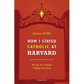 How I Stayed Catholic at Harvard: 40 Tips for Faithful College Students