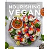 Nourishing Vegan Every Day: Simple, Plant-Based Recipes Filled with Color