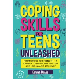 Coping Skills for Teens Unleashed: From Stress to Strength- A Journey to Emotional Mastery and Unshakable Resilience. (The Thriving & Unstoppable Teen ... Confidence, Success and Independence, Band 2)