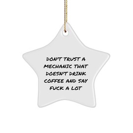 Funny Mechanic Gifts for Christmas - Don't Trust a Mechanic Who Doesn't Drink Coffee and Say F**k a Lot - White Star Ornament Gifts from Men to Mechanic Friends
