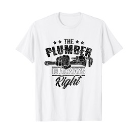 The Plumber Is Always Right Pipe Plumbing Plumbers T-Shirt
