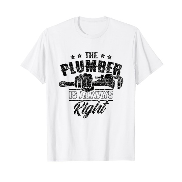 The Plumber Is Always Right Pipe Plumbing Plumbers T-Shirt