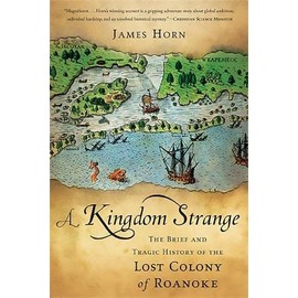 A Kingdom Strange: The Brief and Tragic History of the Lost Colony of Roanoke