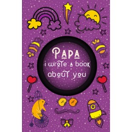 Papa I Wrote A Book About You: Fill In The Blank Book With Prompts. Fathers Day or Christmas Gifts From Kids. Fill In The Blank Family Book for Toddler.