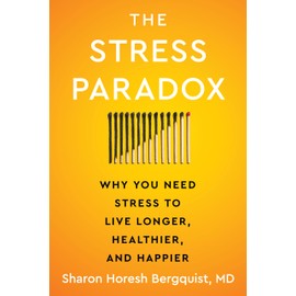 The Stress Paradox: Why You Need Stress to Live Longer, Healthier, and Happier―An Essential Stress Management Companion with a Mind-Body-Soul Approach