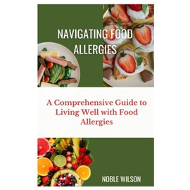  NAVIGATING FOOD ALLERGIES: A Comprehensive Guide to Living Well with Food Allergies