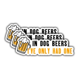 (3pcs) in Dog Beers I've Only Had One Sticker Funny Sarcastic Drink Beer Dog Lovers Decal Sticker for Kindle Laptop Water Bottle Phone Hard Hat Vinyl Decal -Size 3x1