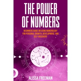 The Power of Numbers: Beginners Guide on Using Numerology for Personal Growth, Development, and Self-Discovery