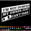 I'm Not Dumped Owner Can't Park Funny Vinyl Decal Sticker,