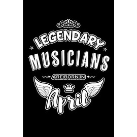 Legendary Musicians are born in April: Blank Lined 6x9 Love Journal/Notebooks as Birthday or any special occasion Gift for Musicians who are born in April.