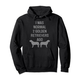 I Was Normal Two Golden Retrievers Ago Funny Dog Owner Pullover Hoodie