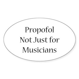 CafePress Propofol Not Just for Musicia Oval Car Bumper Sticker