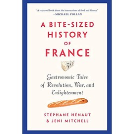 A Bite-Sized History of France: Gastronomic Tales of Revolution, War, and Enlightenment