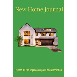 New Home Journal Record All The Upgrade Repairs Renovations And Maintenance In This Home Buyer Log Book: Home Owner Record Keeping Maintenance Logbook