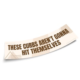 These Curbs aren't Gonna Hit Themselves Brown Funny Bumper Stickers, Funny Car Bumper Stickers, Hilarious Bumper Stickers, Silly Bumper Stickers, Humorous Bumper Stickers Size 11x3in