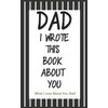 Dad, I Wrote This Book About You: Fill In The