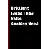 Brilliant Ideas I Had While Smoking Weed: Funny Gag Gift