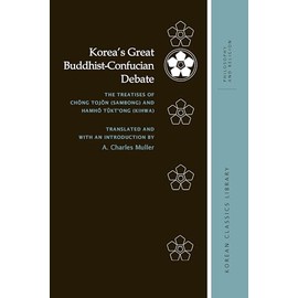 Korea’s Great Buddhist-Confucian Debate: The Treatises of Chŏng Tojŏn (Sambong) and Hamhŏ Tŭkt'ong (Kihwa)