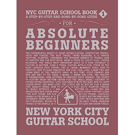 NYC Guitar School Book 1: A Step-by-Step and Song-by-Song Guide for Absolute Beginners