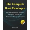 The Complete Rust Developer: Go from Beginner to Advanced and