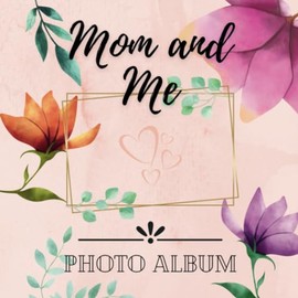 Mom and Me Photo Album: Ideal for Mother's Day or Birthday Gift | Keepsake of Beautiful Moments with Mom