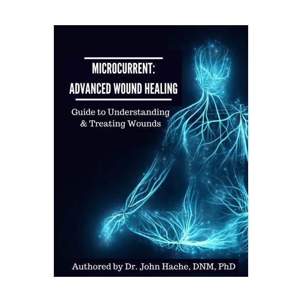 Microcurrent: Advanced Wound Healing: Guide to Understanding and Treating Wounds